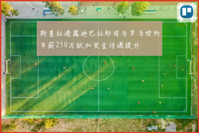 斯基拉透露迪巴拉即将与罗马续约年薪250万欧加奖金待遇提升