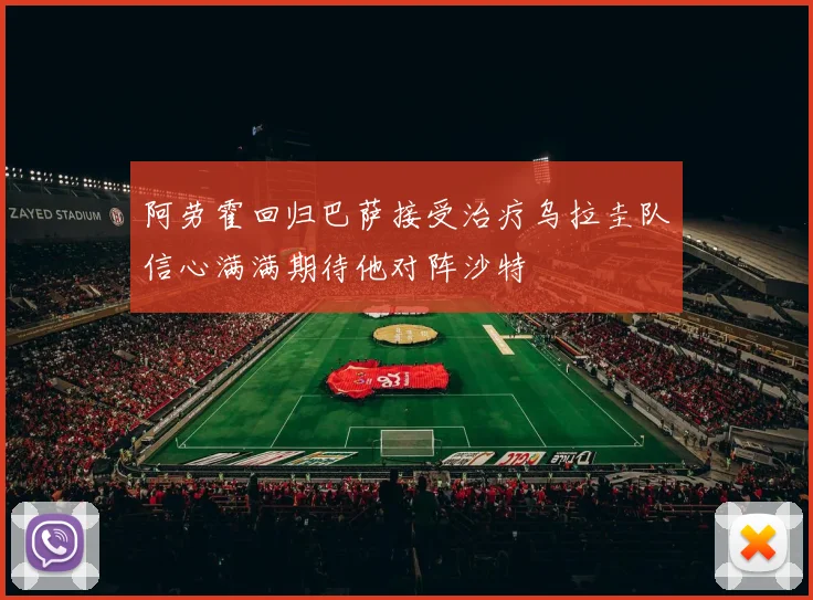 阿劳霍回归巴萨接受治疗乌拉圭队信心满满期待他对阵沙特